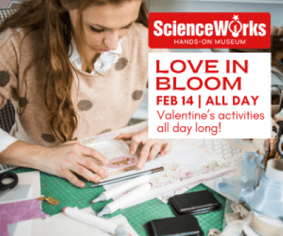 ScienceWorks Hands-on Museum Love in Bloom Valentines Activities for kids Ashland Oregon
